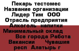 Пекарь-тестомес › Название организации ­ Лидер Тим, ООО › Отрасль предприятия ­ Алкоголь, напитки › Минимальный оклад ­ 26 000 - Все города Работа » Вакансии   . Чувашия респ.,Алатырь г.